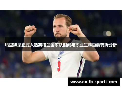 哈里凯恩正式入选英格兰国家队时间与职业生涯重要转折分析