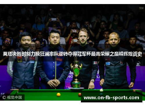 莫塔决胜时刻力挽狂澜率队逆转夺得冠军杯最高荣耀之巅峰辉煌战史