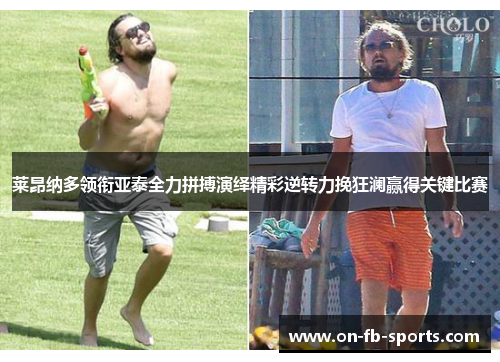 莱昂纳多领衔亚泰全力拼搏演绎精彩逆转力挽狂澜赢得关键比赛 莱昂纳多领衔亚泰全力拼搏演绎精彩逆转力挽狂澜赢得关键比赛