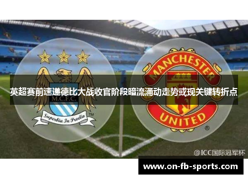 英超赛前速递德比大战收官阶段暗流涌动走势或现关键转折点 英超赛前速递德比大战收官阶段暗流涌动走势或现关键转折点