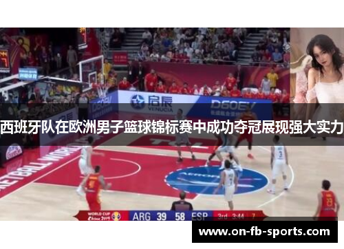 西班牙队在欧洲男子篮球锦标赛中成功夺冠展现强大实力 西班牙队在欧洲男子篮球锦标赛中成功夺冠展现强大实力