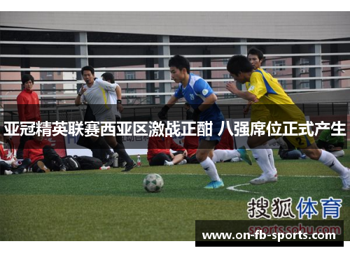 亚冠精英联赛西亚区激战正酣 八强席位正式产生 亚冠精英联赛西亚区激战正酣 八强席位正式产生